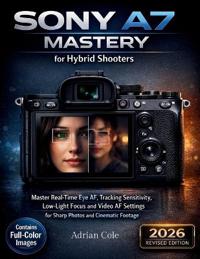 Sony A7 Mastery for Hybrid Shooters
