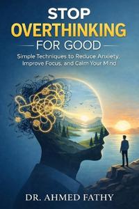 Fathy, A: Stop Overthinking for Good
