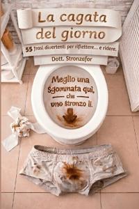 Stronzafor, D: Cagata del giorno