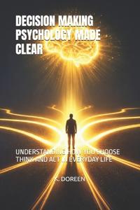 Decision Making Psychology Made Clear