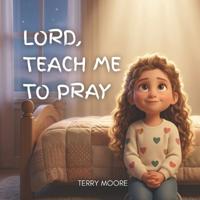 Lord, Teach Me To Pray
