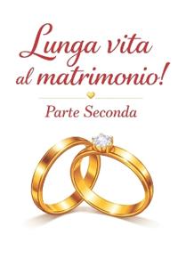 LUNGA VITA AL MATRIMONIO! -Parte Seconda