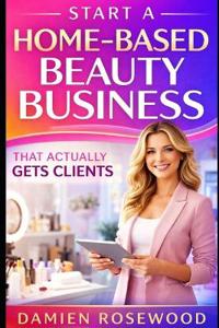 Start a Home-Based Beauty Business That Actually Gets Clients