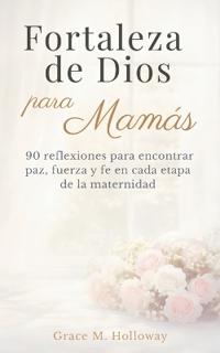 Holloway, G: Fortaleza de Dios para Mamás