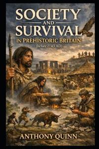 Society and Survival in Prehistoric Britain (before c. 43 AD)