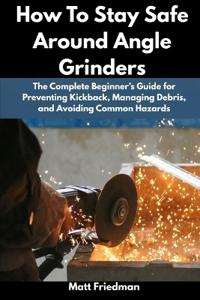 How To Stay Safe Around Angle Grinders