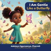 I Am Gentle Like a Butterfly