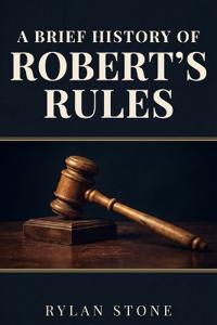 A Brief History of Robert's Rules