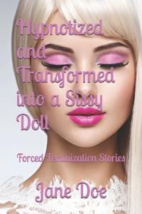 Hypnotized and Transformed into a Sissy Doll