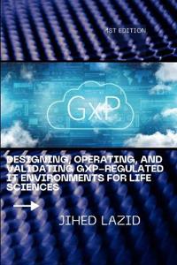 Designing, Operating, and Validating GxP-Regulated IT Environments for Life Sciences