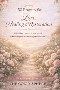 150 Prayers for Love, Healing, and Restoration