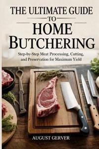The Ultimate Guide to Home Butchering