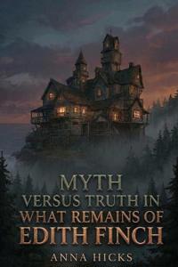 Myth Versus Truth in What Remains of Edith Finch