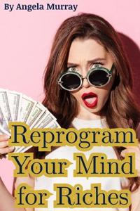 Reprogram Your Mind For Riches