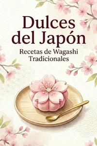 Dulces del Japón Recetas de Wagashi Tradicionales