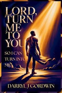 Lord, Turn Me To You So I Can Turn Into Me