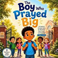 Joy, S: Boy Who Prayed Big An Inspiring Christian Story for