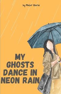 Oberoi, M: My Ghosts Dance in Neon Rain