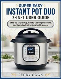 Super Easy Instant Pot Duo 7-In-1 User Guide