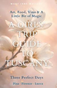 A Girls' trip Guide to Tuscany
