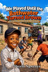 Ngwenya, D: WE PLAYED UNTIL THE BATHWATER TURNED BROWN