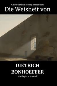 Die Weisheit von Dietrich Bonhoeffer