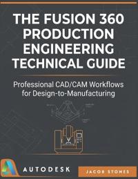 The Fusion 360 Production Engineering Technical Guide