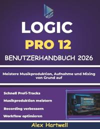 Logic Pro 12 Benutzerhandbuch für Anfänger 2026