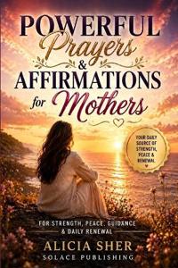 Publishing, S: Powerful Prayers & Affirmations for Mothers