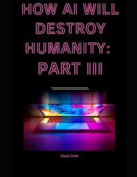 How AI Will Destroy Humanity