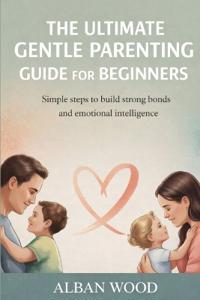 The Ultimate Gentle Parenting Guide for Beginners