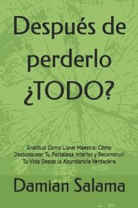 Después de perderlo ¿TODO?