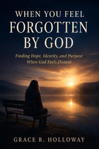 When You Feel Forgotten by God