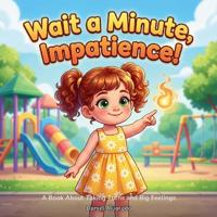 Wait a Minute, Impatience!