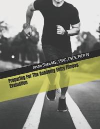 Shea, J: Preparing For The Academy Entry Fitness Evaluation