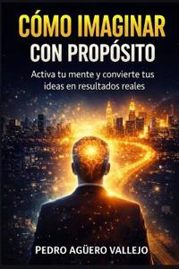 Agüero Vallejo, P: CÓMO IMAGINAR CON PROPÓSITO