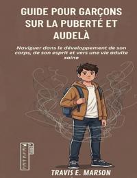 Guide Pour Garçons Sur La Puberté Et Audelà