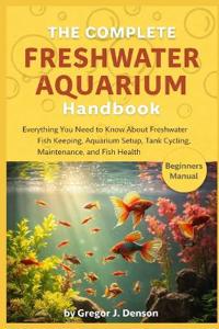 The Complete Freshwater Aquarium Handbook