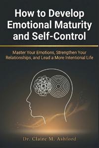 How to Develop Emotional Maturity and Self-Control