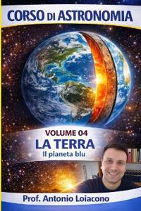CORSO DI ASTRONOMIA - Volume 4 - La Terra