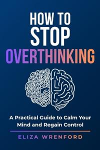 How to Stop Overthinking