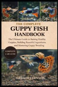 The Complete Guppy Fish Handbook