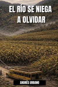 El Río Se Niega a Olvidar