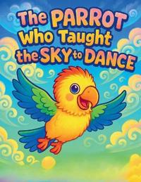 The Parrot Who Taught the Sky to Dance