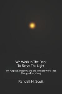 We Work In The Dark To Serve The Light