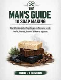 The Man's Guide to Soap Making