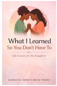 What I Learned So You Don't Have To