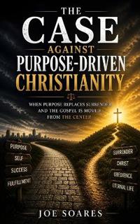 The Case Against Purpose-Driven Christianity