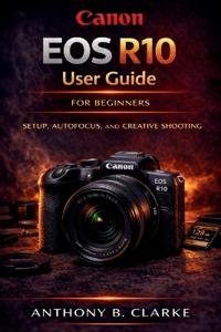 Canon EOS R10 User Guide for Beginners & Enthusiasts