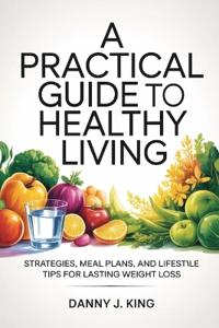A Practical Guide to Healthy Living